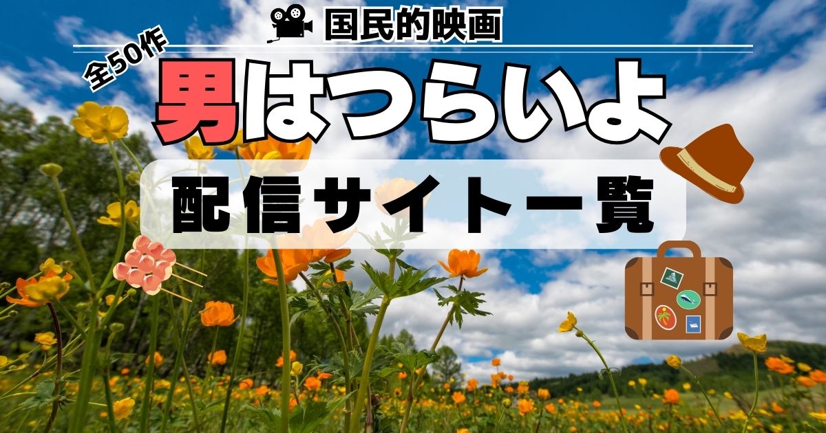 歴代マドンナも】映画「男はつらいよ」全50作一覧！寅さんは一生モノの