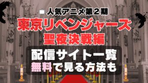 アニメ 東京リベンジャーズ　2期　聖夜決戦編　動画配信サービス一覧　VOD　U-NEXT　ユーネクスト