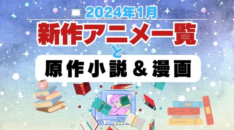 2024年1月 放送スタート！新アニメ＆原作小説＆マンガ一覧