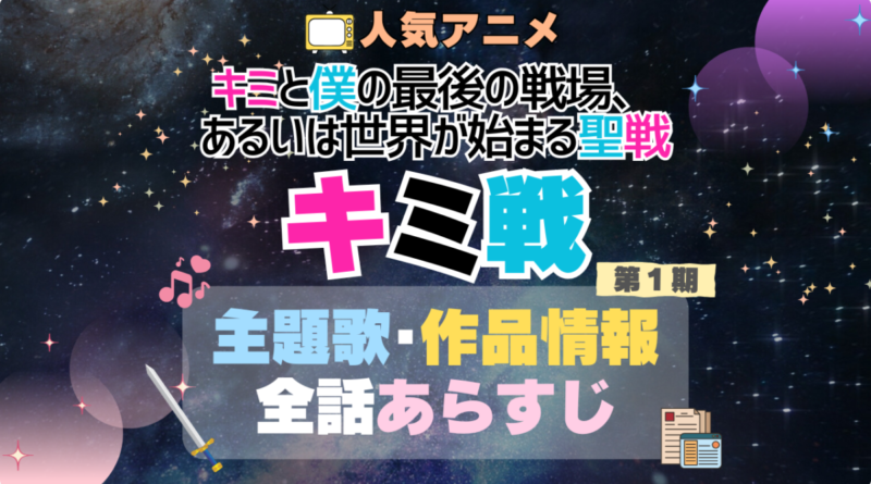 キミ戦 キミと僕の最後の戦場、あるいは世界が始まる聖戦 1期 シーズン1 主題歌 テーマソング　オープニング　エンディング　OP　ED　曲　歌手　アーティスト　担当　あらすじ　全話　タイトル　ネタバレ　スタッフ　製作　公式　情報　制作