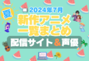 2024年7月　新作　新アニメ　一覧　まとめ　夏　スタート　放送開始　新シリーズ　一覧　まとめ　動画配信サービス　配信サイト　配信　アマプラ　ネトフリ　無料　VOD　ユーネクスト　フールー　アベマ　DMM TV