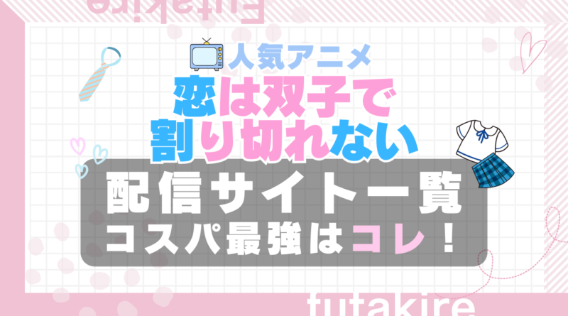ふたきれ　恋は双子で割り切れない　 VOD　比較　一覧　特徴　動画配信サービス　サブスク　無料　おすすめ　フールー　ユーネクスト　アマプラ　DMM 2期