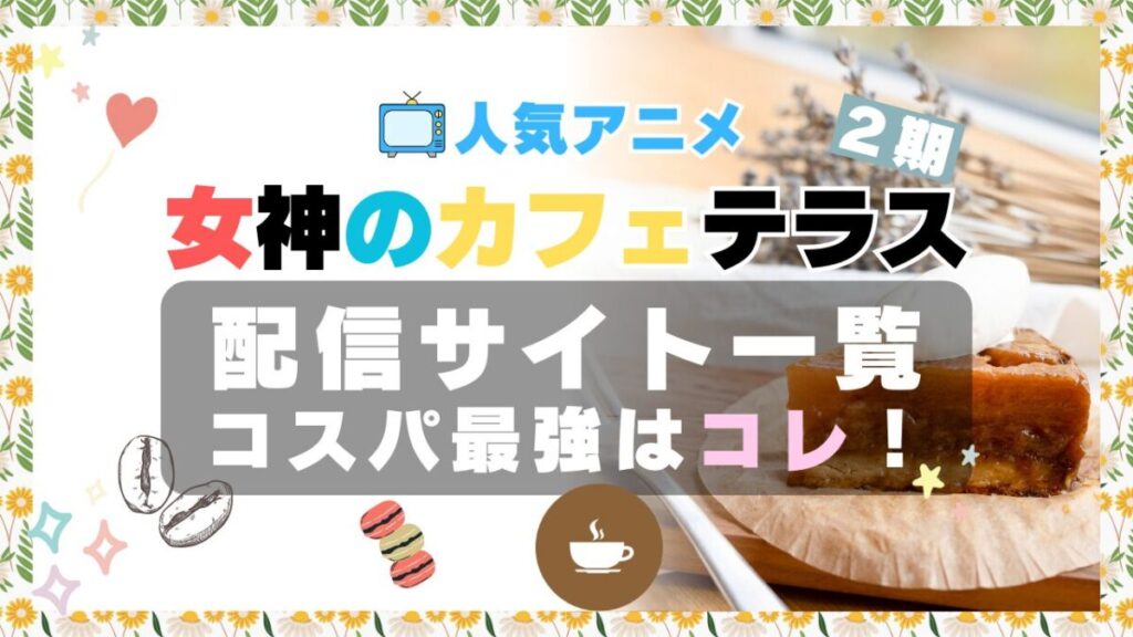 女神のカフェテラス VOD 比較 一覧 特徴 動画配信サービス サブスク 無料 おすすめ フールー ユーネクスト アマプラ DMM 2期