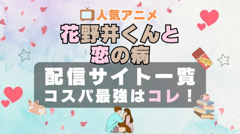 花野井くんと恋の病 動画配信サイト　一覧　特徴　おすすめ　VOD　サブスク　サービス　比較　ユーネクスト U-NEXT UNEXT　ABEMA　Hulu　DMM　TV　放送