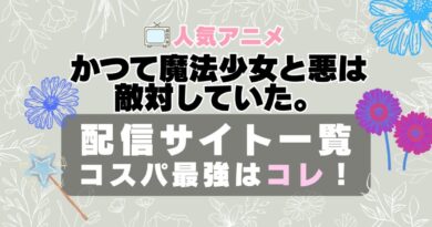かつて魔法少女と悪は敵対していた。　まほあく　　VOD　比較　一覧　特徴　動画配信サービス　サブスク　無料　おすすめ　フールー　ユーネクスト　アマプラ　DMM　無料