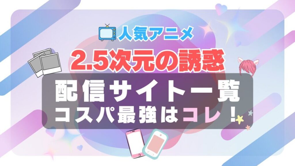 2.5次元の誘惑 リリサ にじリリ VOD 比較 一覧 特徴 動画配信サービス サブスク 無料 おすすめ フールー ユーネクスト アマプラ DMM 2期