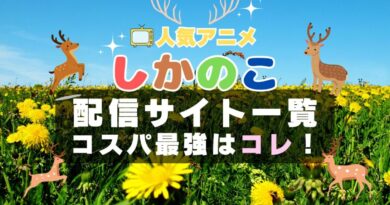しかのこのこのここしたんたん　しかのこ　VOD　比較　一覧　特徴　動画配信サービス　サブスク　無料　おすすめ　フールー　ユーネクスト　アマプラ　DMM　無料