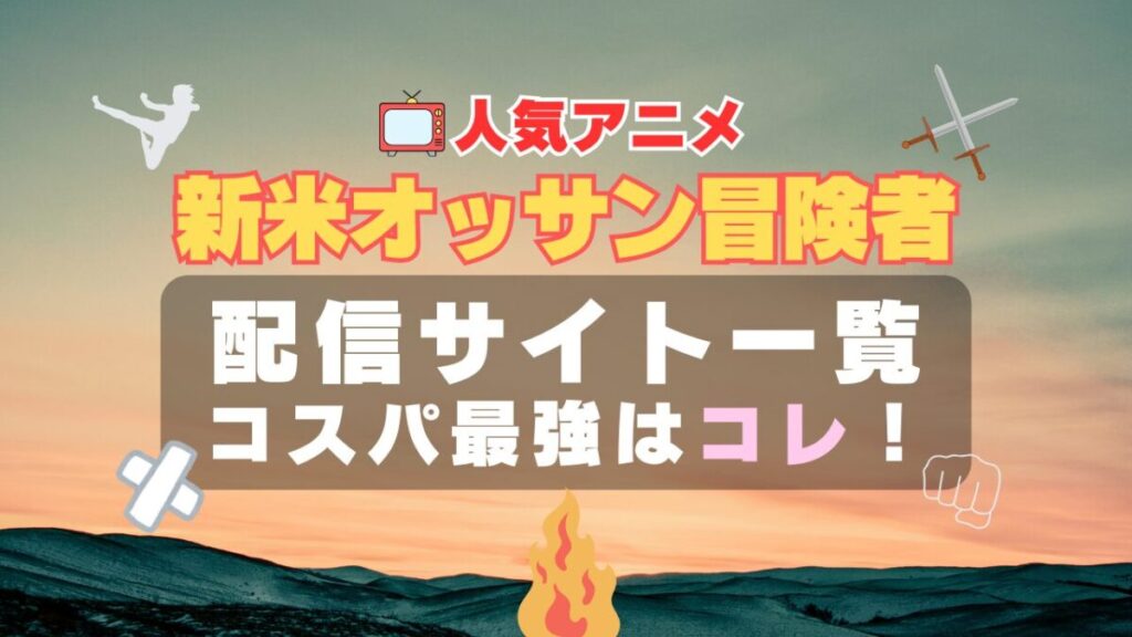 新米オッサン冒険者 VOD 動画配信サービス サブスク 無料 おすすめ ユーネクスト DMM TV 無料 ABEMA アベマ 独占