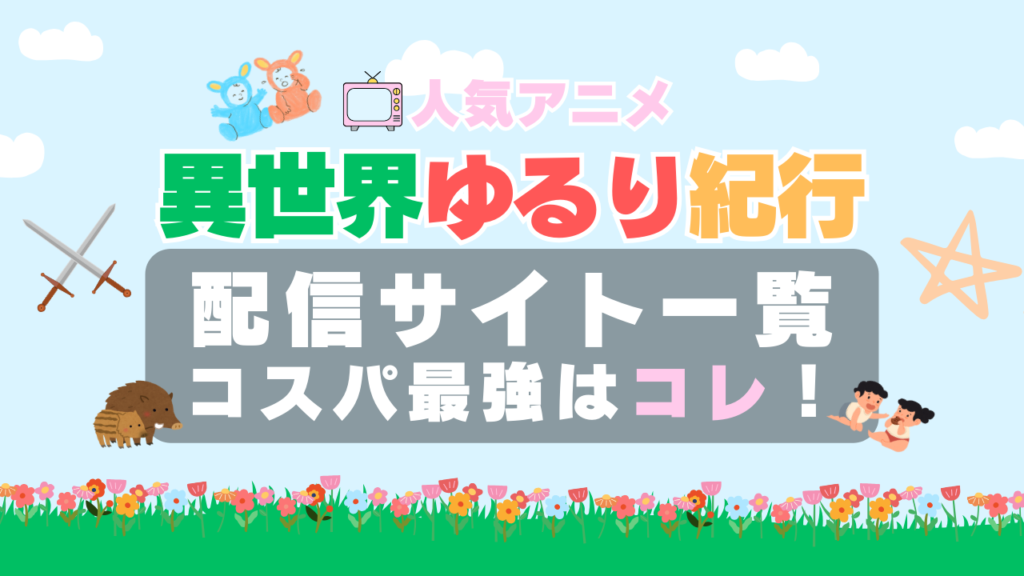 異世界ゆるり紀行 VOD 比較 一覧 特徴 動画配信サービス サブスク 無料 おすすめ フールー ユーネクスト アマプラ DMM 無料
