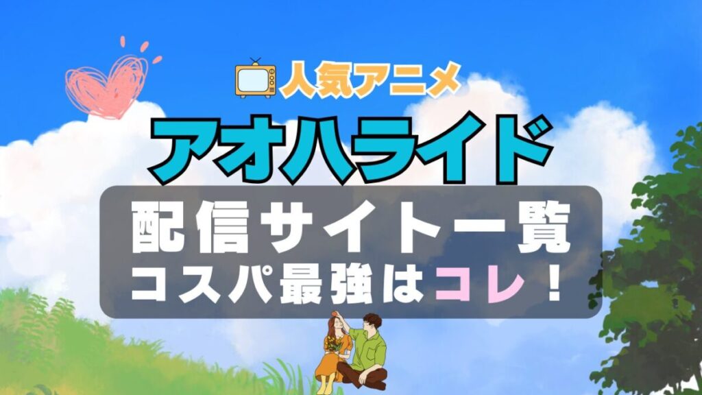 アオハライド ラブコメ VOD 比較 一覧 特徴 動画配信サービス サブスク 無料 おすすめ フールー ユーネクスト アマプラ DMM 無料