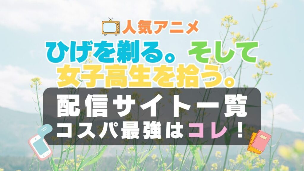ひげを剃る。そして女子高生を拾う。 ひげひろ ラブコメ VOD 比較 一覧 特徴 動画配信サービス サブスク 無料 おすすめ フールー ユーネクスト アマプラ DMM 無料