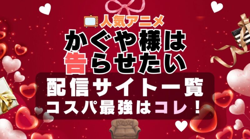 かぐや様は告らせたい　VOD　比較　一覧　特徴　動画配信サービス　サブスク　無料　おすすめ　フールー　ユーネクスト　アマプラ　DMM　無料