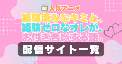 経験済みなキミと、経験ゼロなオレが、お付き合いする話。　キミゼロ　ラブコメ　VOD　比較　一覧　特徴　動画配信サービス　サブスク　無料　おすすめ　フールー　ユーネクスト　アマプラ　DMM　無料