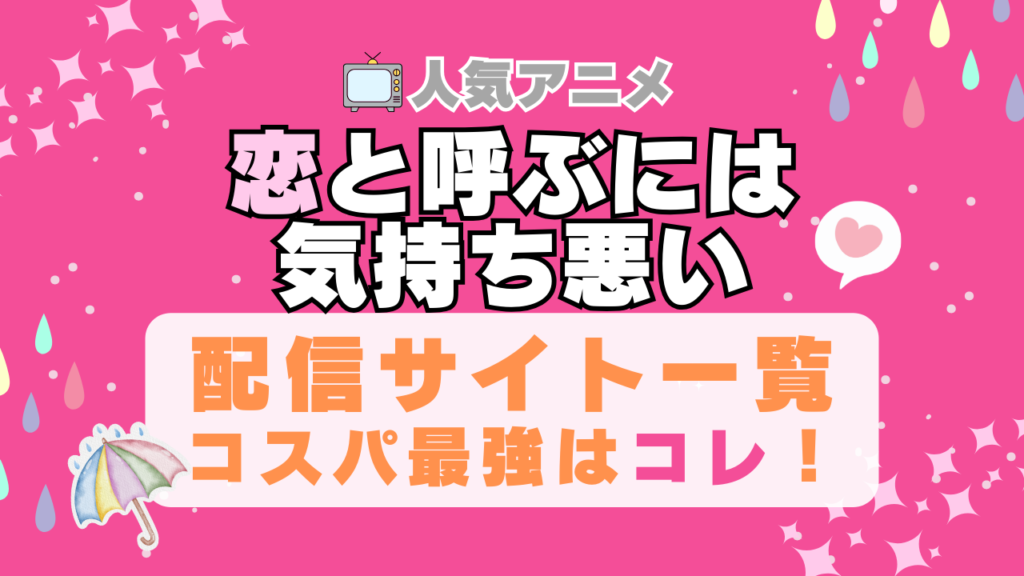 恋と呼ぶには気持ち悪い 恋きも ラブコメ VOD 比較 一覧 特徴 動画配信サービス サブスク 無料 おすすめ フールー ユーネクスト アマプラ DMM 無料