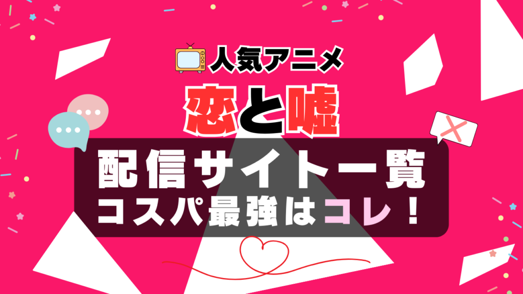 恋と嘘 恋嘘 VOD 比較 一覧 特徴 動画配信サービス サブスク 無料 おすすめ フールー ユーネクスト アマプラ DMM 無料