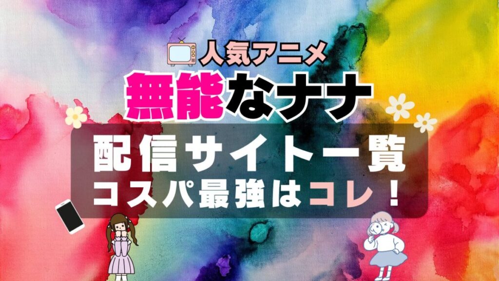 無能なナナ アニメ オススメ VOD どこで見れる? 動画配信サービス 配信サイト 動画サイト 一覧 比較 無料 DMM TV