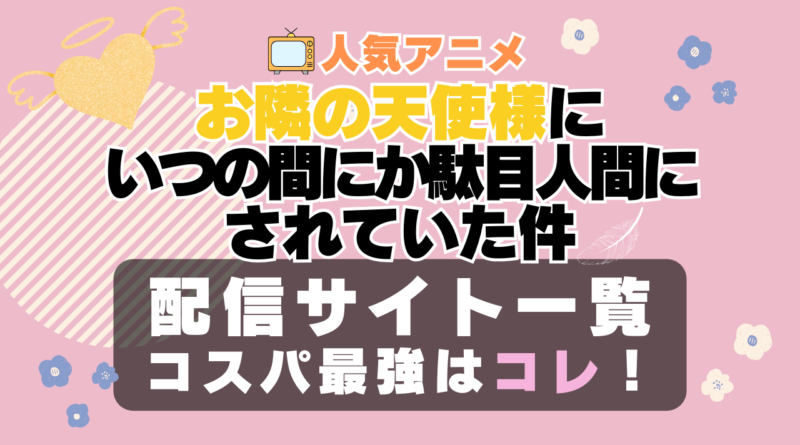 お隣の天使様にいつの間にか駄目人間にされていた件　お隣の天使様　ラブコメ　VOD　比較　一覧　特徴　動画配信サービス　サブスク　無料　おすすめ　フールー　ユーネクスト　アマプラ　DMM　無料