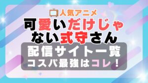 可愛いだけじゃない式守さん　VOD　比較　一覧　特徴　動画配信サービス　サブスク　無料　おすすめ　フールー　ユーネクスト　アマプラ　DMM　無料