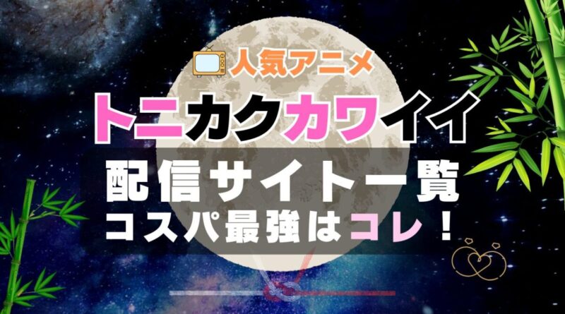 トニカクカワイイ　トニカワ　VOD　比較　一覧　特徴　動画配信サービス　サブスク　無料　おすすめ　フールー　ユーネクスト　アマプラ　DMM　無料