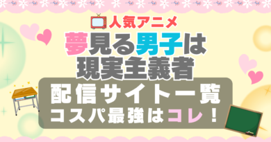 夢見る男子は現実主義者　VOD　比較　一覧　特徴　動画配信サービス　サブスク　無料　おすすめ　フールー　ユーネクスト　アマプラ　DMM　無料
