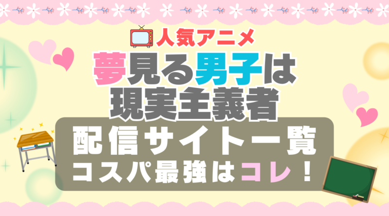 夢見る男子は現実主義者　VOD　比較　一覧　特徴　動画配信サービス　サブスク　無料　おすすめ　フールー　ユーネクスト　アマプラ　DMM　無料