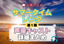 サマータイムレンダ サマレン 1期 シーズン1 アニメ 声優 キャスト 出演 一覧 まとめ プロフィール 代表作
