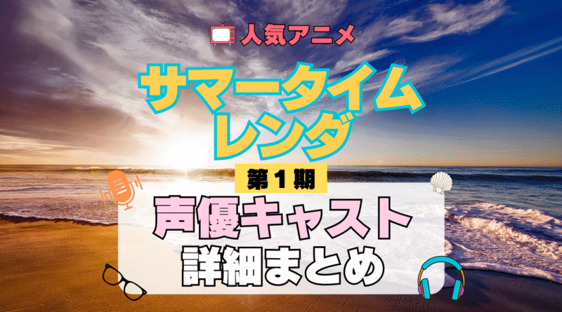 サマータイムレンダ サマレン 1期 シーズン1 アニメ 声優 キャスト 出演 一覧 まとめ プロフィール 代表作