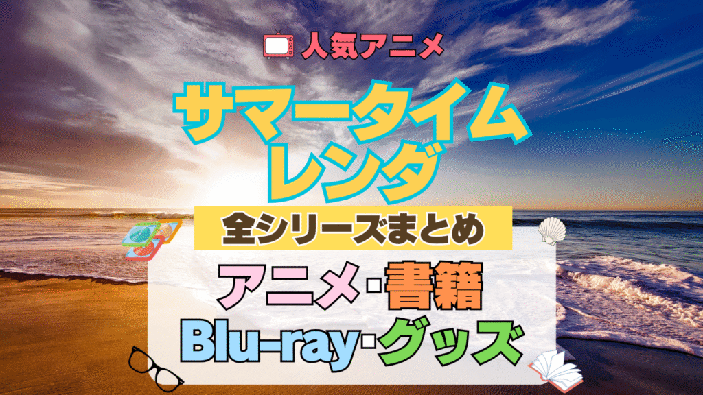 サマータイムレンダ サマレン 全シーズン 全期 まとめ アニメ 小説 マンガ コミック 漫画 ブルーレイ 円盤 グッズ フィギュア シリーズ