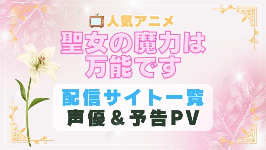 聖女の魔力は万能です　アニメ　1期　動画配信サービス　一覧　オススメ　コスパ　最強　人気　サイト　サブスク　無料　ユーネクスト　DMM TV u-next unext hulu フールー　アマプラ　ネトフリ　dアニメ