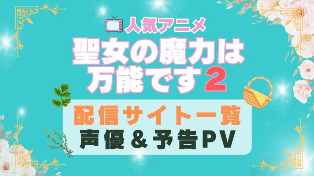 聖女の魔力は万能です 2期 シーズン2 アニメ 動画配信サービス 一覧 オススメ コスパ 最強 人気 サイト サブスク 無料 ユーネクスト DMM TV u-next unext hulu フールー アマプラ ネトフリ dアニメ