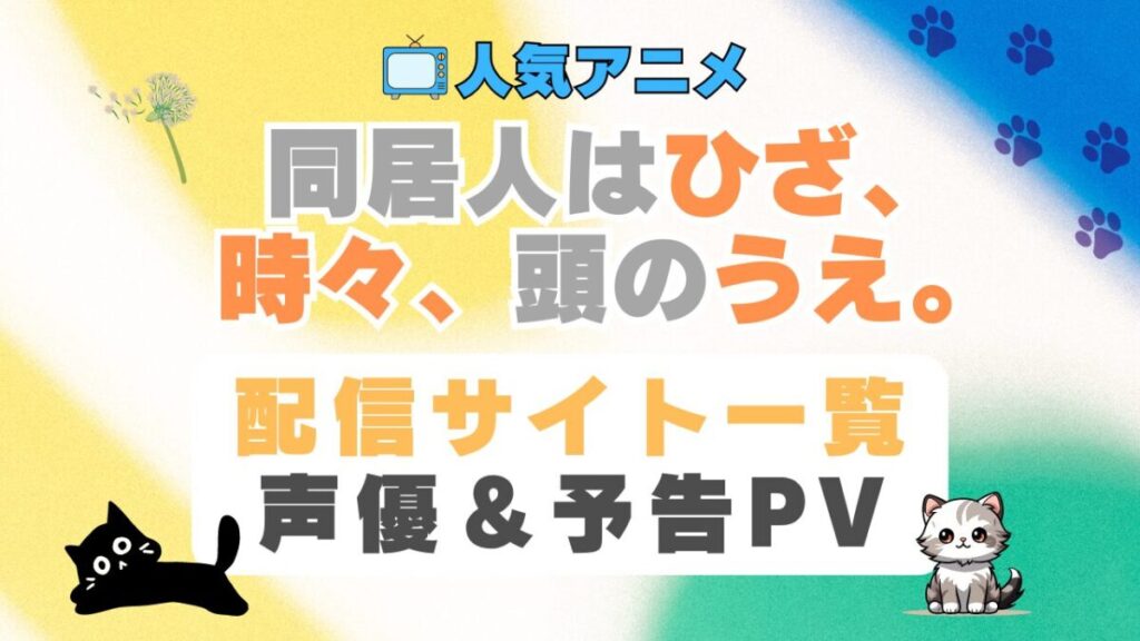 同居人はひざ、時々、頭のうえ。 ひざうえ ペット 猫 ネコ ねこ 動物 アニメ 1期 動画配信サービス 一覧 オススメ コスパ 最強 人気 サイト サブスク 無料 ユーネクスト DMM TV u-next unext hulu フールー アマプラ ネトフリ dアニメ