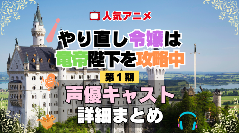 やり直し令嬢は竜帝陛下を攻略中 やり竜 1期 シーズン1 アニメ 声優 キャスト 出演 一覧 まとめ プロフィール 代表作