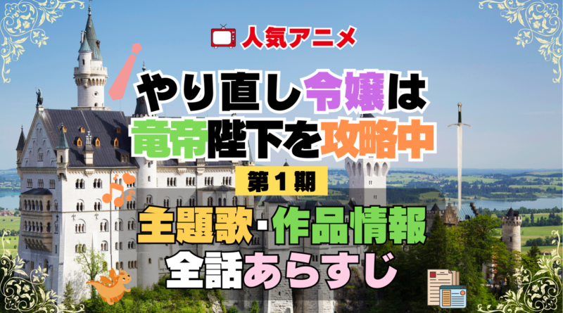 やり直し令嬢は竜帝陛下を攻略中 やり竜 1期 シーズン1 アニメ 主題歌 オープニング 曲 テーマソング 音楽 あらすじ 作品情報 製作 スタッフ 制作 全話 あらすじ タイトル 題名 ネタバレ エンディング ED OP