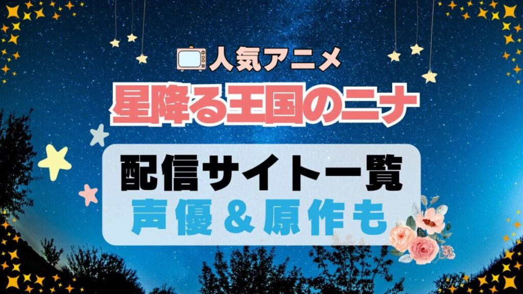星降る王国のニナ 星ニナ アニメ 動画配信サービス 一覧 オススメ コスパ最強 人気 サイト サブスク 無料 ユーネクスト DMM TV u-next unext hulu フールー アマプラ ネトフリ dアニメ