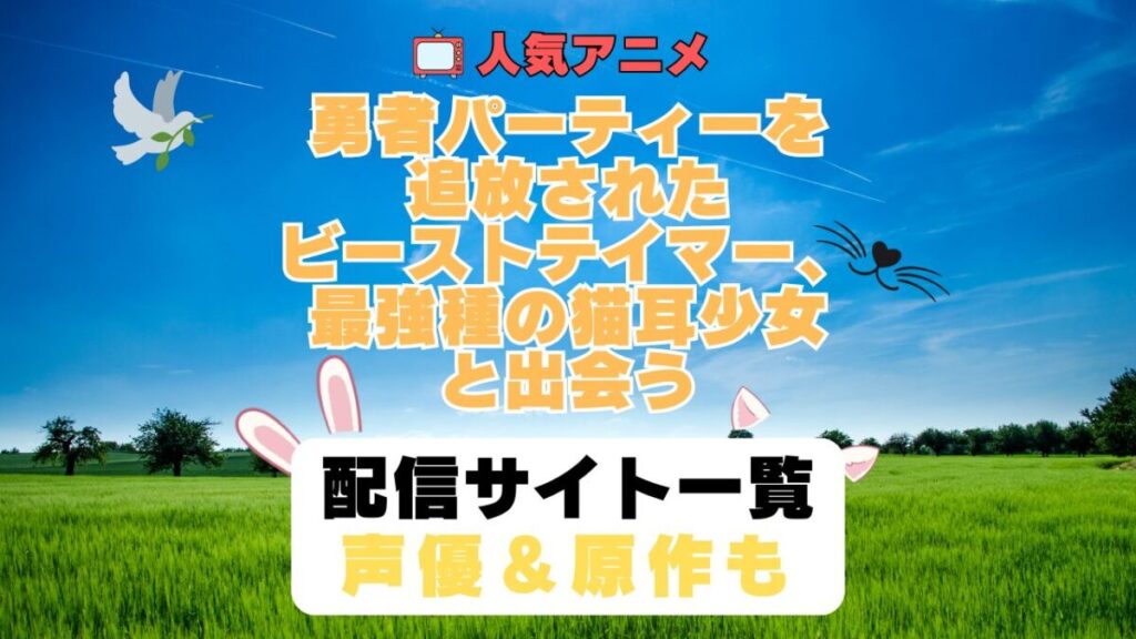 勇者パーティーを追放されたビーストテイマー、最強種の猫耳少女と出会う ビステマ 第1期 アニメ 配信サイト 動画配信サービス 動画サブスク 声優 原作