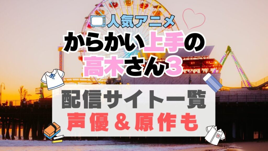 からかい上手の高木さん3 3期 続編 アニメ 動画配信サービス 一覧 オススメ コスパ最強 人気 サイト サブスク 無料 ユーネクスト DMM TV u-next unext hulu フールー アマプラ ネトフリ dアニメ