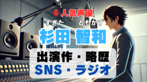 杉田智和　声優　人気　有名　歌手　ライブ　イベント　アニメ　代表作　出演　キャラ　SNS　YouTubeチャンネル　動画　サブスク　配信　どこで見れる