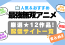 最強　無双　無敵　レベチ　チート　第2弾 その２　カンスト　まとめ　一覧　オススメ　人気　ランキング　アニメ　動画配信サービス　配信中サイト　サブスク　動画　U-NEXT unext ユーネクスト　フールー hulu アマプラ　ネトフリ　ABEMA dアニメ