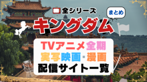 アニメ　キングダム　KINGDOM　映画　実写　TV　テレビ　原作漫画　動画配信サイト　一覧　全期　全シーズン 全シリーズ １期 ２期 ３期 4期 5期 まんが　マンガ