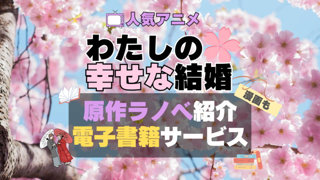 私の幸せな結婚 私の幸せな結婚 わた婚 原作小説 ラノベ なろう系 アニメ 無料 電子書籍 漫画 本