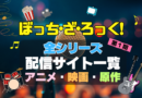 ぼっち・ざ・ろっく！　ぼざろ　全期　全シリーズ　アニメ　映画　原作本　第1期　第2期　配信　まとめ　ライブ　舞台