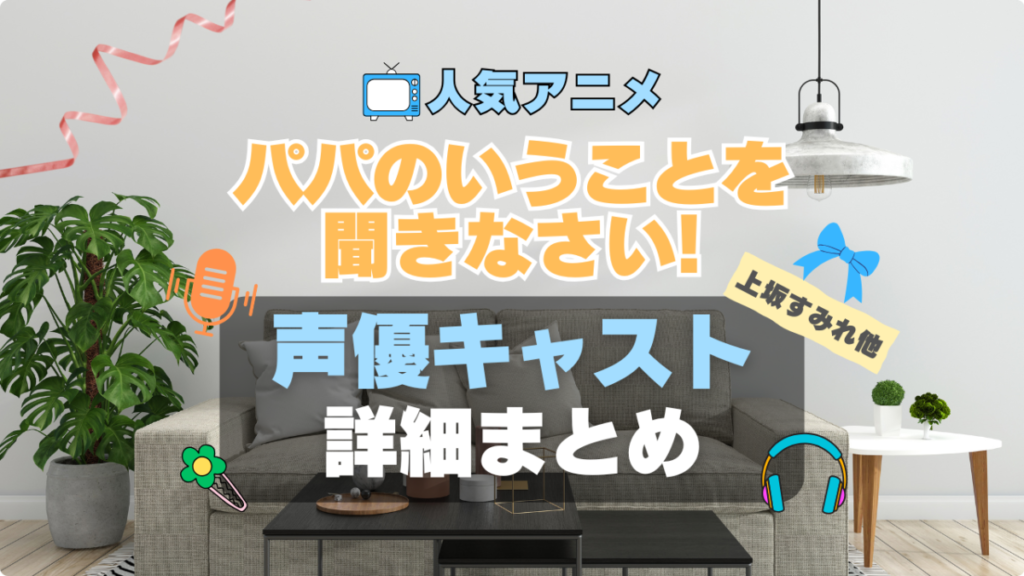 パパのいうことを聞きなさい　パパ聞き　第1 期　アニメ　声優　出演　キャスト　主演