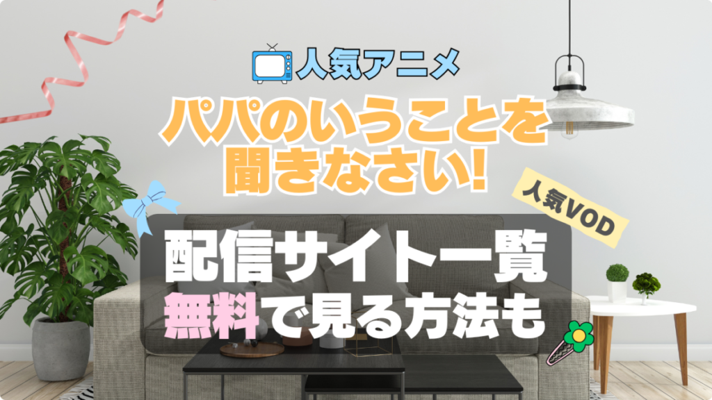 パパのいうことを聞きなさい パパ聞き アニメ 1期 シーズン1 配信 アマプラ ネトフリ 見る どこで見れる 見れない 動画サイト 動画配信サービス サブスク ユーネクスト フールー DMM