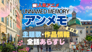 アンメモ　Unnamed Memory　アンネームド・メモリー　主題歌　テーマソング　MV　PV　あらすじ　全話　タイトル　題名　作品　情報　制作　スタッフ　オープニング　エンディング　OP　ED