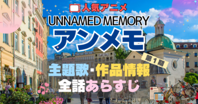 アンメモ　Unnamed Memory　アンネームド・メモリー　主題歌　テーマソング　MV　PV　あらすじ　全話　タイトル　題名　作品　情報　制作　スタッフ　オープニング　エンディング　OP　ED