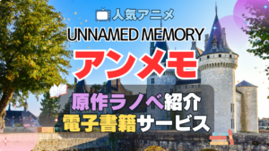 Unnamed Memory　小説　アンメモ　アンネームド・メモリー　原作　ラノベ　ライトノベル　人気　オススメ　電子書籍　サービス　ユーネクスト　U-NEXT 無料　小説家になろう　なろう系　割引　クーポン　初回　特典　全巻　いくら　値段　価格　比較
