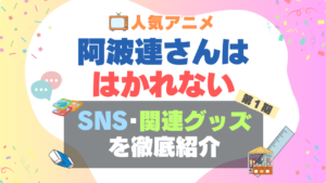 阿波連さんははかれない　グッズ　関連　ブルーレイ　特典　SNS　チャンネル　YouTube　ユーチューブ　公式　ぬいぐるみ　フィギュア　文房具　SNS　X　アカウント