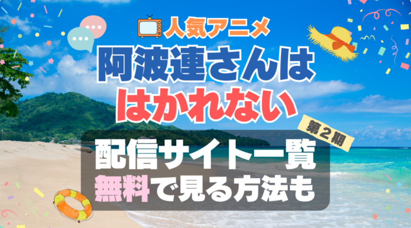 阿波連さんははかれない ２期 シーズン２　続編　どこで見れる？　配信サイト　一覧　サブスク　動画　サービス　VOD　ユーネクスト　アマプラ　ネトフリ　Hulu　U-NEXT　ABEMA