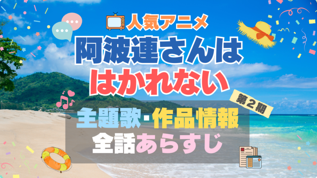 阿波連さんははかれない 2期 シーズン2 続編 テーマソング 主題歌 オープニング oP ED エンディング 曲 タイトル 歌手 アーティスト あらすじ 制作スタッフ 情報