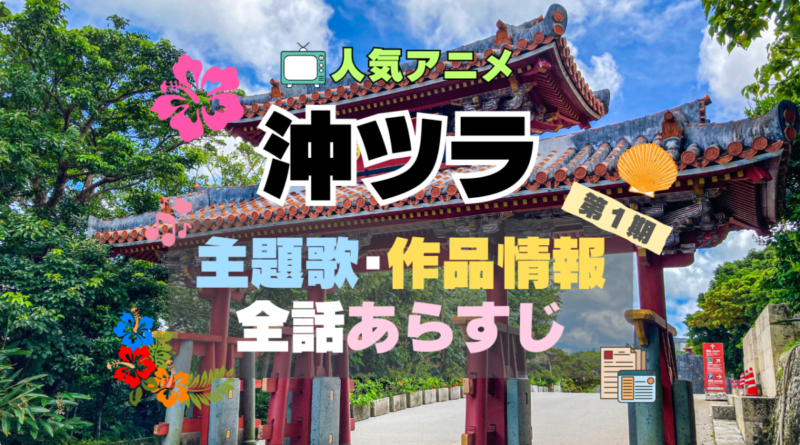 沖縄で好きになった子が方言すぎてツラすぎる　沖ツラ　主題歌　テーマソング　MV　PV　あらすじ　全話　タイトル　題名　作品　情報　制作　スタッフ　オープニング　エンディング　OP　ED